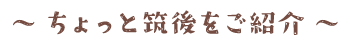～ちょっと筑後市をご紹介～